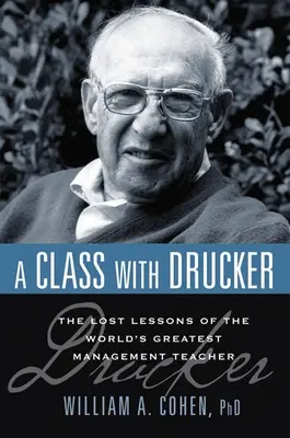 Eine Klasse mit Drucker: Die verlorenen Lektionen des größten Managementlehrers der Welt - A Class with Drucker: The Lost Lessons of the World's Greatest Management Teacher