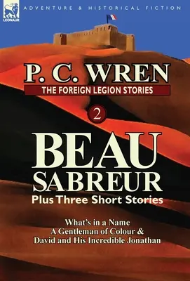 Die Geschichten der Fremdenlegion 2: Beau Sabreur und drei Kurzgeschichten: What's in a Name, a Gentleman of Colour & David and His Incredible Jonathan - The Foreign Legion Stories 2: Beau Sabreur Plus Three Short Stories: What's in a Name, a Gentleman of Colour & David and His Incredible Jonathan