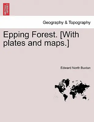 Epping Forest. [Mit Tafeln und Karten]. - Epping Forest. [With Plates and Maps.]