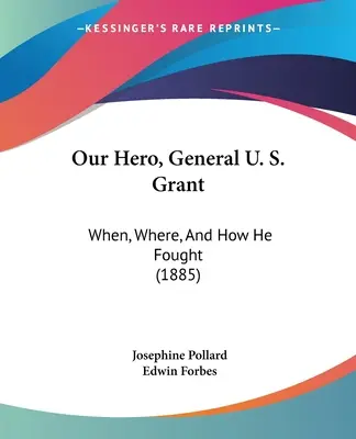 Unser Held, General U. S. Grant: Wann, wo, und wie er kämpfte (1885) - Our Hero, General U. S. Grant: When, Where, And How He Fought (1885)