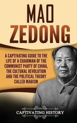 Mao Zedong: Ein fesselnder Leitfaden für das Leben des Vorsitzenden der Kommunistischen Partei Chinas, die Kulturrevolution und die Politik - Mao Zedong: A Captivating Guide to the Life of a Chairman of the Communist Party of China, the Cultural Revolution and the Politic