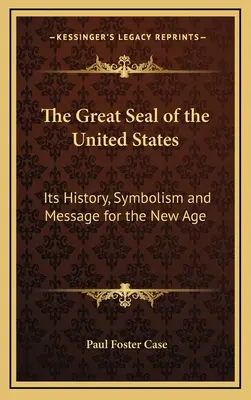 Das große Siegel der Vereinigten Staaten: Seine Geschichte, Symbolik und Botschaft für das neue Zeitalter - The Great Seal of the United States: Its History, Symbolism and Message for the New Age