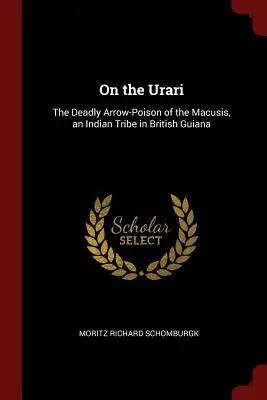Über die Urari: Das tödliche Pfeilgift der Macusis, eines Indianerstammes in Britisch-Guayana - On the Urari: The Deadly Arrow-Poison of the Macusis, an Indian Tribe in British Guiana