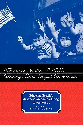 Wohin ich auch gehe, ich werde immer ein loyaler Amerikaner sein: Die Beschulung der japanischen Amerikaner in Seattle während des Zweiten Weltkriegs - Wherever I Go, I Will Always Be a Loyal American: Schooling Seattle's Japanese Americans During World War II