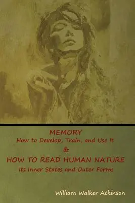 Das Gedächtnis: Wie man es entwickelt, trainiert und benutzt & WIE MAN DIE MENSCHLICHE NATUR LESEN KANN: Ihre inneren Zustände und äußeren Formen - Memory: How to Develop, Train, and Use It & HOW TO READ HUMAN NATURE: Its Inner States and Outer Forms