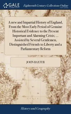 Eine neue und unparteiische Geschichte Englands, von der frühesten Periode echter historischer Beweise bis zur gegenwärtigen wichtigen und alarmierenden Krise; ... Als - A new and Impartial History of England, From the Most Early Period of Genuine Historical Evidence to the Present Important and Alarming Crisis; ... As