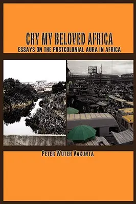 Schrei mein geliebtes Afrika. Essays über die postkoloniale Aura in Afrika - Cry my Beloved Africa. Essays on the Postcolonial Aura in Africa