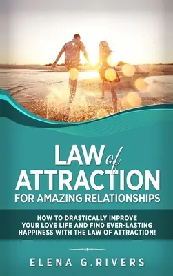 Gesetz der Anziehung für wunderbare Beziehungen: Wie Sie Ihr Liebesleben drastisch verbessern und mit LOA dauerhaftes Glück finden - Law of Attraction for Amazing Relationships: How to Drastically Improve Your Love Life and Find Ever-Lasting Happiness with LOA