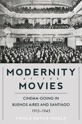 Modernität im Kino: Kinobesuche in Buenos Aires und Santiago, 1915-1945 - Modernity at the Movies: Cinema-Going in Buenos Aires and Santiago, 1915-1945