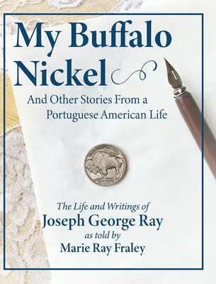 Mein Buffalo Nickel und andere Geschichten aus einem portugiesisch-amerikanischen Leben: Das Leben und die Schriften von Joseph George Ray, erzählt von Marie Ray Fraley - My Buffalo Nickel and Other Stories From a Portuguese American Life: The Life and Writings of Joseph George Ray as told by Marie Ray Fraley