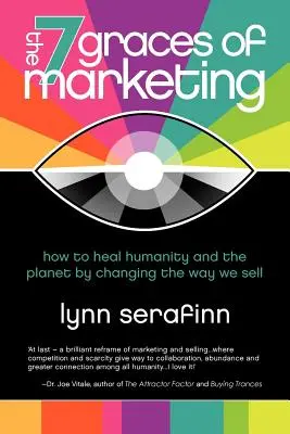 Die 7 Gnaden des Marketings: Wie wir die Menschheit und den Planeten heilen können, indem wir die Art und Weise, wie wir verkaufen, ändern - The 7 Graces of Marketing: How to Heal Humanity and the Planet by Changing the Way We Sell