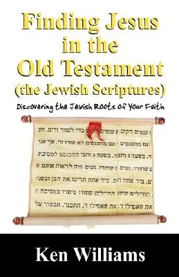 Jesus im Alten Testament (den jüdischen Schriften) finden: Entdecke die jüdischen Wurzeln deines Glaubens - Finding Jesus in the Old Testament (the Jewish Scriptures): Discovering the Jewish Roots of Your Faith