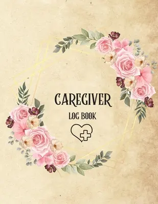 Logbuch für Pflegekräfte: Personal Caregiver Log Book/ A Caregiving Log for Carers/ Daily Log Book for Assisted Living Patients/ Medicine Remind - Caregiver Log Book: Personal Caregiver Log Book/ A Caregiving Log for Carers/ Daily Log Book for Assisted Living Patients/ Medicine Remind