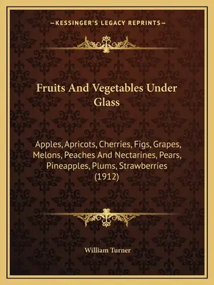 Obst und Gemüse unter Glas: Äpfel, Aprikosen, Kirschen, Feigen, Trauben, Melonen, Pfirsiche und Nektarinen, Birnen, Ananas, Pflaumen, Erdbeeren (1 - Fruits And Vegetables Under Glass: Apples, Apricots, Cherries, Figs, Grapes, Melons, Peaches And Nectarines, Pears, Pineapples, Plums, Strawberries (1