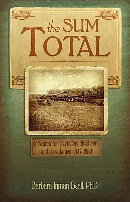 The Sum Total: Eine Suche nach Levi Clay (1843-1917) und Jesse James (1847-1882) - The Sum Total: A Search for Levi Clay (1843-1917) and Jesse James (1847-1882)