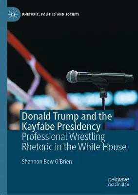 Donald Trump und die Kayfabe-Präsidentschaft: Professionelle Wrestling-Rhetorik im Weißen Haus - Donald Trump and the Kayfabe Presidency: Professional Wrestling Rhetoric in the White House