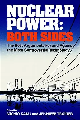 Kernenergie: Beide Seiten: Die besten Argumente für und gegen eine höchst umstrittene Technologie - Nuclear Power: Both Sides: The Best Arguments for and Against the Most Controversial Technology