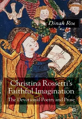 Christina Rossettis treue Phantasie: Andächtige Lyrik und Prosa - Christina Rossetti's Faithful Imagination: The Devotional Poetry and Prose