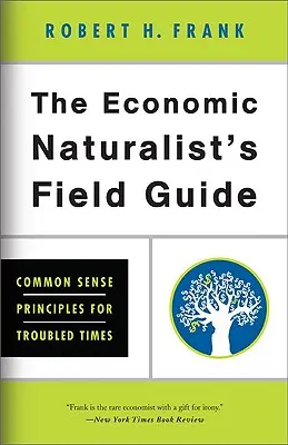 Der Feldführer des Wirtschaftsnaturforschers: Grundsätze des gesunden Menschenverstands für schwierige Zeiten - The Economic Naturalist's Field Guide: Common Sense Principles for Troubled Times