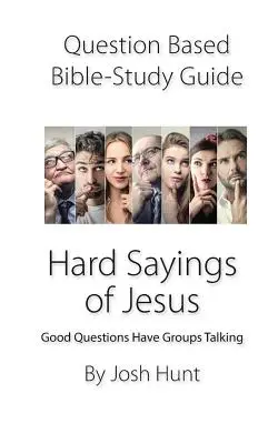 Leitfaden für das Bibelstudium mit Fragen - Harte Sprüche von Jesus: Gute Fragen bringen Gruppen zum Reden - Question-based Bible Study Guide -- Hard Sayings of Jesus: Good Questions Have Groups Talking