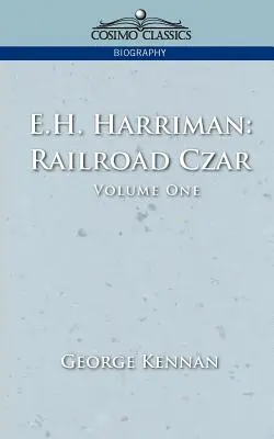 E.H. Harriman: Der Eisenbahnzar, Band 1 - E.H. Harriman: Railroad Czar, Vol. 1