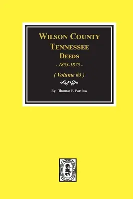 Wilson County, Tennessee Urkundenbücher, 1853-1875: Band #3 - Wilson County, Tennessee Deed Books, 1853-1875.: Volume #3