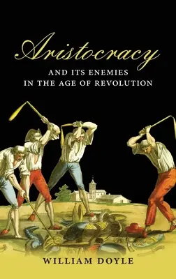 Die Aristokratie und ihre Feinde im Zeitalter der Revolution - Aristocracy and Its Enemies in the Age of Revolution