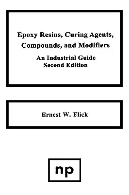 Epoxidharze, Aushärtemittel, Verbindungen und Modifizierungsmittel, zweite Auflage: Ein Leitfaden für die Industrie - Epoxy Resins, Curing Agents, Compounds, and Modifiers, Second Edition: An Industrial Guide