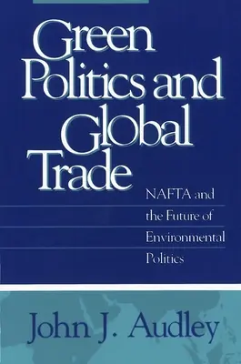 Grüne Politik und globaler Handel: NAFTA und die Zukunft der Umweltpolitik - Green Politics and Global Trade: NAFTA and the Future of Environmental Politics