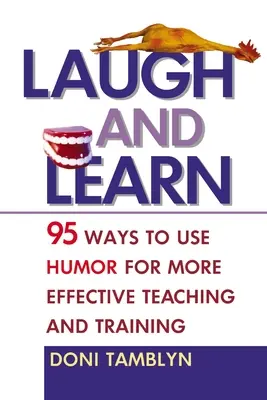 Lachen und Lernen: 95 Wege, Humor für effektiveres Lehren und Training zu nutzen - Laugh and Learn: 95 Ways to Use Humor for More Effective Teaching and Training