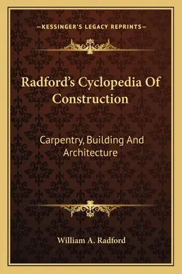 Radford's Cyclopedia Of Construction: Zimmerei, Bauwesen und Architektur - Radford's Cyclopedia Of Construction: Carpentry, Building And Architecture