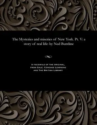 Die Geheimnisse und das Elend von New York. Pt. V: Eine Geschichte aus dem wahren Leben: Von Ned Buntline - The Mysteries and Miseries of New York. Pt. V: A Story of Real Life: By Ned Buntline