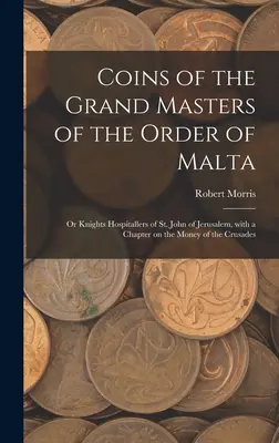 Die Münzen der Großmeister des Malteserordens oder der Johanniterritter von Jerusalem, mit einem Kapitel über das Geld der Kreuzzüge - Coins of the Grand Masters of the Order of Malta: or Knights Hospitallers of St. John of Jerusalem, With a Chapter on the Money of the Crusades