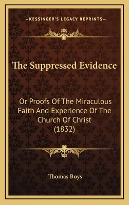 Die unterdrückten Beweise: Oder Beweise für den Wunderglauben und die Erfahrung der Kirche Christi (1832) - The Suppressed Evidence: Or Proofs Of The Miraculous Faith And Experience Of The Church Of Christ (1832)
