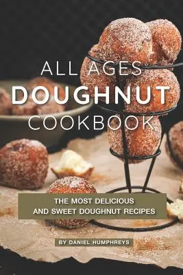 Doughnut-Kochbuch für alle Altersgruppen: Die köstlichsten und süßesten Doughnut-Rezepte - All Ages Doughnut Cookbook: The Most Delicious and Sweet Doughnut Recipes