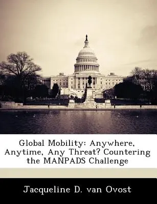 Globale Mobilität: Überall, zu jeder Zeit, jede Bedrohung? Der Herausforderung der Manpads begegnen - Global Mobility: Anywhere, Anytime, Any Threat? Countering the Manpads Challenge