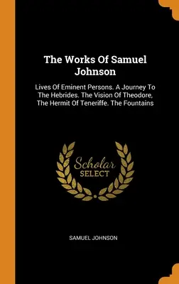 Die Werke von Samuel Johnson: Lives Of Eminent Persons. A Journey To The Hebrides. Die Vision von Theodore, dem Einsiedler von Teneriffa. Die Springbrunnen - The Works Of Samuel Johnson: Lives Of Eminent Persons. A Journey To The Hebrides. The Vision Of Theodore, The Hermit Of Teneriffe. The Fountains