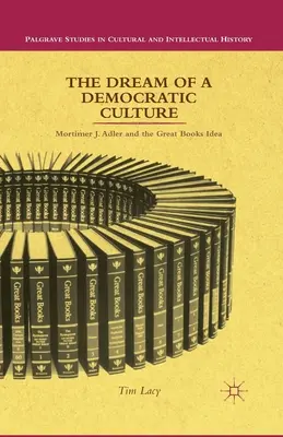 Der Traum von einer demokratischen Kultur: Mortimer J. Adler und die Idee der großen Bücher - The Dream of a Democratic Culture: Mortimer J. Adler and the Great Books Idea