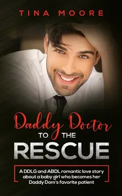 Daddy Doctor To The Rescue: Eine romantische DDLG- und ABDL-Liebesgeschichte über ein kleines Mädchen, das die Lieblingspatientin ihres Daddys wird - Daddy Doctor To The Rescue: A DDLG and ABDL romantic love story about a baby girl who becomes her Daddy Dom's favorite patient