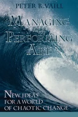 Management als darstellende Kunst: Neue Ideen für eine Welt des chaotischen Wandels - Managing as a Performing Art: New Ideas for a World of Chaotic Change