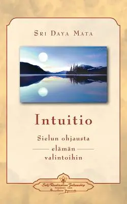 Intuitio: Sielun ohjausta elmn valintoihin - Intuition: Seelenführung für die Entscheidungen des Lebens (Finnisch) - Intuitio: Sielun ohjausta elmn valintoihin - Intuition: Soul-Guidance for Life's Decisions (Finnish)