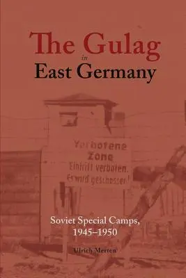 Der Gulag in Ostdeutschland: Sowjetische Speziallager, 1945-1950 - The Gulag in East Germany: Soviet Special Camps, 1945-1950