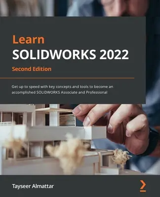 Lernen Sie SOLIDWORKS 2022 - Zweite Ausgabe: Machen Sie sich mit den wichtigsten Konzepten und Werkzeugen vertraut, um ein erfolgreicher SOLIDWORKS Associate und Professional zu werden - Learn SOLIDWORKS 2022 - Second Edition: Get up to speed with key concepts and tools to become an accomplished SOLIDWORKS Associate and Professional