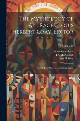 Die Mythologie aller Ethnien. Louis Herbert Gray, Herausgeber; George Foot Moore, beratender Herausgeber; Band 12 - The Mythology of all Races. Louis Herbert Gray, Editor; George Foot Moore, Consulting Editor; Volume 12