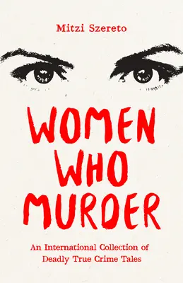 Frauen, die morden: Eine internationale Sammlung von tödlichen wahren Kriminalgeschichten - Women Who Murder: An International Collection of Deadly True Crime Tales