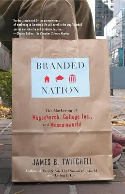 Die gebrandmarkte Nation: Die Vermarktung von Megachurch, College Inc. und Museumworld - Branded Nation: The Marketing of Megachurch, College Inc., and Museumworld