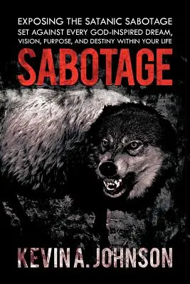 Sabotage: Entlarvung der satanischen Sabotage, die sich gegen jeden von Gott inspirierten Traum, jede Vision, jede Bestimmung und jedes Schicksal in Ihrem Leben richtet - Sabotage: Exposing the Satanic Sabotage Set Against Every God-Inspired Dream, Vision, Purpose, and Destiny Within Your Life