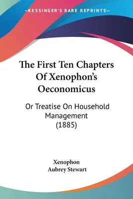 Die ersten zehn Kapitel von Xenophon's Oeconomicus: Oder Abhandlung Über Haushaltsführung (1885) - The First Ten Chapters Of Xenophon's Oeconomicus: Or Treatise On Household Management (1885)