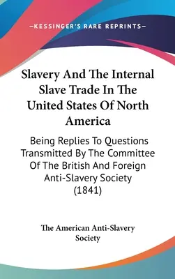 Sklaverei und interner Sklavenhandel in den Vereinigten Staaten von Nordamerika: Antworten auf die vom Komitee der Britischen und Amerikanischen Regierung übermittelten Fragen - Slavery And The Internal Slave Trade In The United States Of North America: Being Replies To Questions Transmitted By The Committee Of The British And