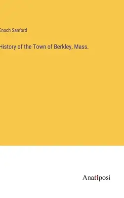 Geschichte der Stadt Berkley, Mass. - History of the Town of Berkley, Mass.